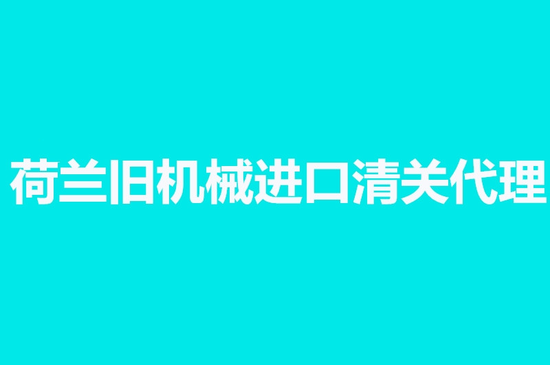 荷蘭舊機械進(jìn)口清關(guān)代理.jpg