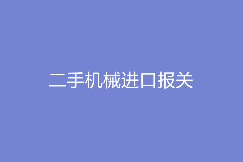 二手機械進(jìn)口報關(guān)需要提供的報關(guān)單證.jpg