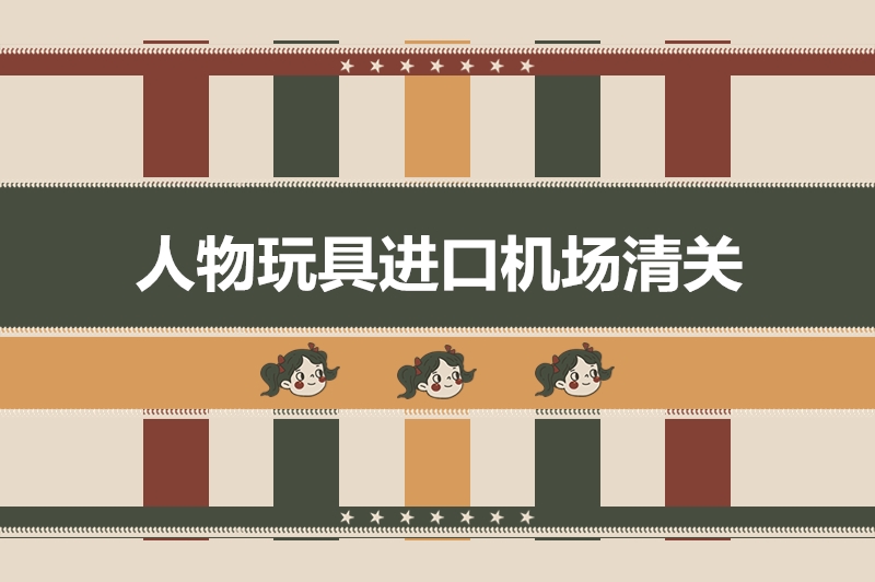 人物玩具進(jìn)口機場(chǎng)清關(guān).jpg